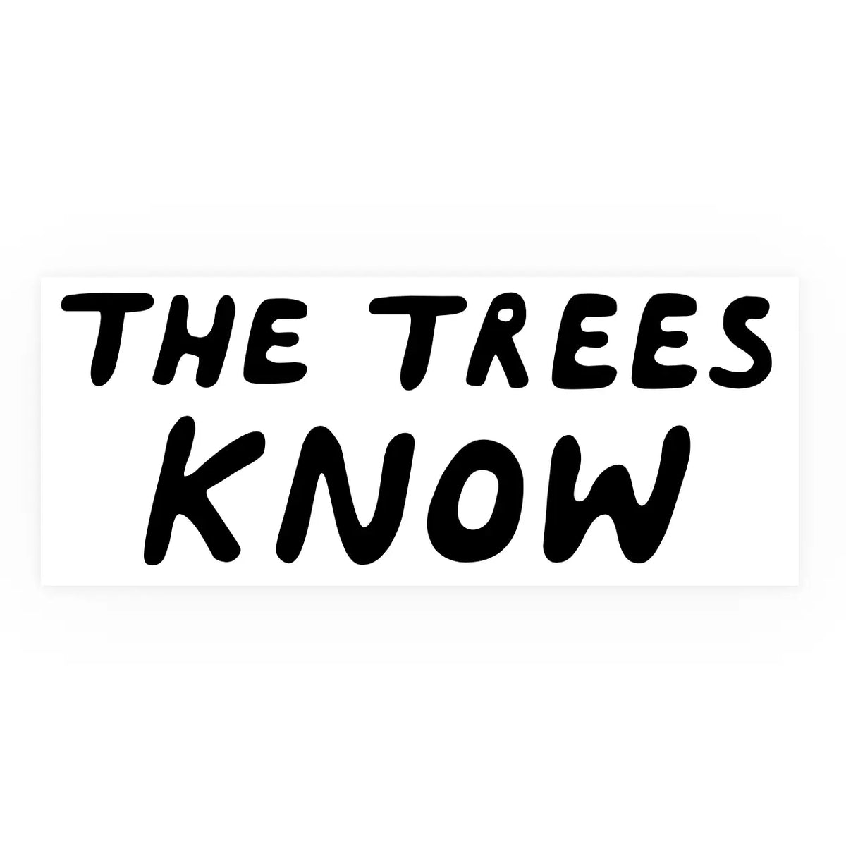 The Trees Know - Bumper Sticker